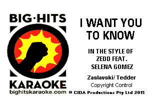 B'G'H'TS I WANT YOU

I7 V
T0 KN 0W
IN THE STYLE 0F
ZEDD FEAI.
SELENA GONE
b. A

Zaslauskil Tedder

KARAOKE COpYI'IgM Control

bighitskamokc com o (2le Ploductio-s m, mi 2015