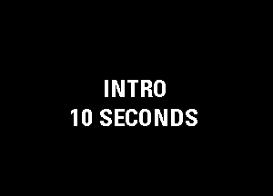 INTRO

10 SECONDS