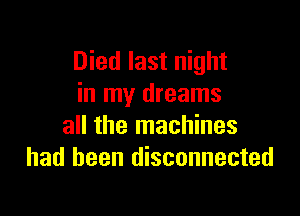 Died last night
in my dreams

all the machines
had been disconnected