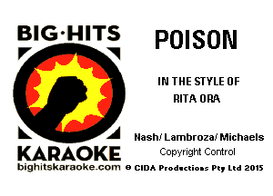 POISON

IN THE STYLE 0F
RITA ORA

BIG'HITS
V V

A Hash! Lambroza! Michaels

KARAO KE Conyright Control

bighitskaraokecom e CIDA Productions Pt, mi 2015
