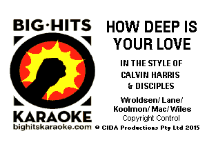 BIG'HITS HOWDEEPIS
V V YOUR LOVE

IN THE STYLE 0F
CALVIN HARRIS

(r DISCIPLES

k A Wroldsen! Lane!
Koolmon! MaCIMles

KARAO KE Copyrigm Control

bighitskaraokecom a cum Productions Pq Ltd 2015