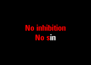 No inhibition

No sin