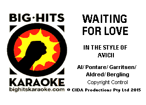 BIG'HITS WAITING
'7 V FORLOUE

IN THE STYLE 0F
AVICII

L A All Pontare! Garritsen.r
Aldred! Bergling

KARAOKE Copyright Control

bighitskamokc com o (2le Ploductio-s m, mi 2015