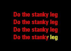 Do the stanky leg
Do the stanky leg

Do the stanky leg
Do the stanky leg