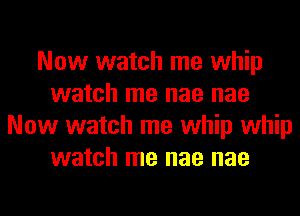 Now watch me whip
watch me nae nae
Now watch me whip whip
watch me nae nae