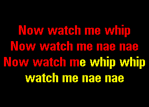 Now watch me whip
Now watch me nae nae
Now watch me whip whip
watch me nae nae