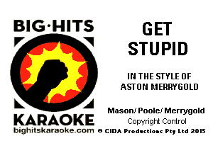 BlG-HITS GET
7 STUPID

IN THE STYLE 0F
ASTON MERRYGOLD

Mason! Poole! Merrygold

A
KARAO KE Copyright Control

bighitskaraokecom a cum Productions Pq Ltd 2015