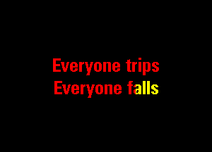 Everyone trips

Everyone falls