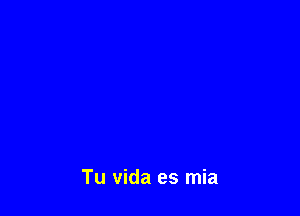 Tu Vida es mia