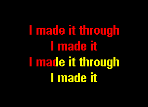 I made it through
I made it

I made it through
I made it