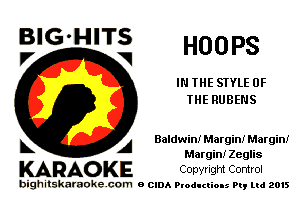 HOOPS

IN THE STYLE OF
THE RUBENS

BIG'HITS
V V

A Baldwin! Margin! Margin!
Margin! Zeglis

KARAO KE Copyrigm Control

bighitskaraokecom a cum Productions Pq Ltd 2015