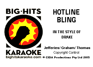 BIG'HITS HOTLINE
'7 V BLING

IN THE STYLE 0F
DRAKE

L A chferies! Graham! Thomas

KARAOKE COpyngm Comrol

bighitskamokc com o (2le Ploductio-s m, mi 2015