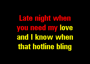 Late night when
you need my love

and I know when
that hotline hling