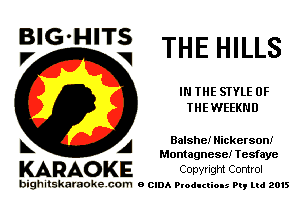 BIG'HITS
F, V THE HILLS

IN THE STYLE 0F
THEWEEKND

L A Baishel Nickersoni
Montagnesel Tesfaye

KARAOKE Copyright Control

bighitskamokc com o (2le Ploductio-s m, mi 2015