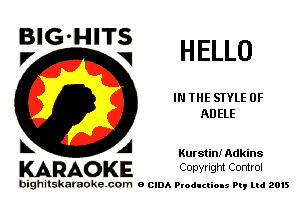 HELLO

IN THE STYLE 0F
ADELE

BlG-HITS
V w

A Kurstin! Adkins

KARAO KE Conyright Control

bighitskaraokecom e CIDA Productions Pt, mi 2015