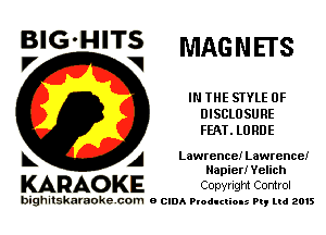 BIG'HITS MAGNETS

V V
IN THE STYLE 0F
DISCLO SU RE
FEAT. L0 RDE
k A Lawrence! Lawrence!

Napier! Yelich

KARAO KE Copyright Control

bighitskaraokecom a cum Productions Pq Ltd 2015