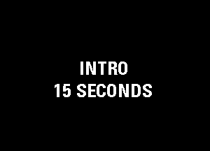 INTRO

15 SECONDS
