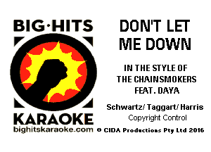 BIG'HITS DON'T LEI
V V MEDOWN

IN THE STYLE OF
THE CHAINSMOKERS
FEAT.DAYA

A Schwartz! Taggart! Harris

KARAO KE Conyright Control

bighitskaraokecom a cum Productions Pq Ltd 2016