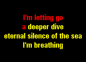 I'm letting go
a deeper dive

eternal silence of the sea
I'm breathing