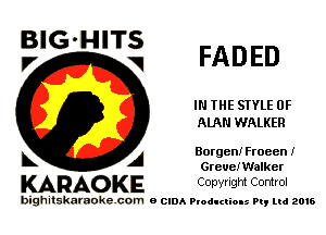 FADED

IN THE STYLE 0F
ALAN WALKER

BlG-HITS
V w

A Borgen! Froeen I
GreuEIWalker

KARAO KE Conyright Control

bighitskaraokecom a cum Productions Pq Ltd 2016