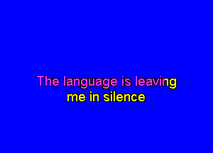 The language is leaving
me in silence