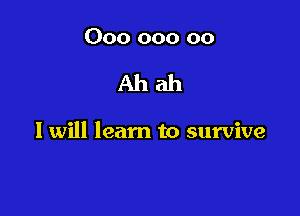 000 000 00

Ahah

I will learn to survive