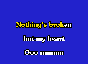Nothing's broken

but my heart

000 mm