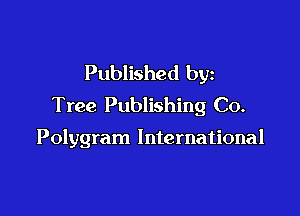 Published by
Tree Publishing Co.

Polygram International