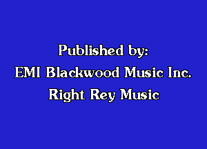 Published by
EM! Blackwood Music Inc.

Right Rey Music