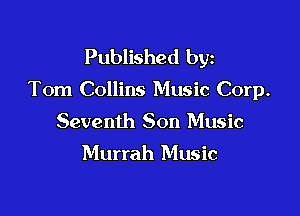 Published byz

Tom Collins Music Corp.

Seventh Son Music

Murrah Music
