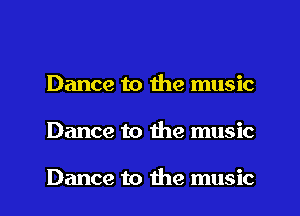 Dance to the music
Dance to the music

Dance to the music
