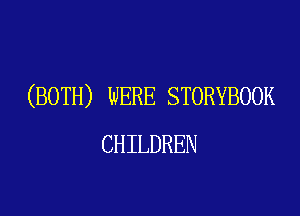 (BOTH) WERE STORYBOOK

CHILDREN