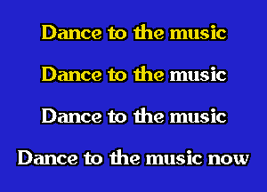 Dance to the music
Dance to the music
Dance to the music

Dance to the music now