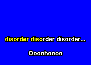 disorder disorder disorder...

Oooohoooo