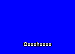 Oooohoooo