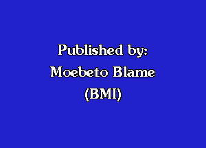 Published by
Moebeto Blame

(BMI)