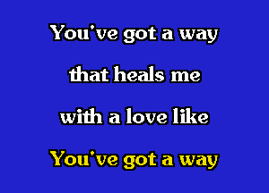 You've got a way

4

-ithout you beside me

You've got a way