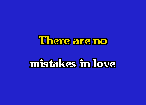 There are no

mistakm in love