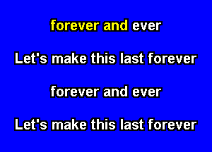 forever and ever
Let's make this last forever

forever and ever

Let's make this last forever