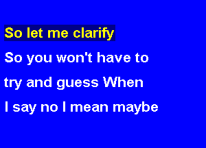 So let me clarify
So you won't have to

try and guess When

I say no I mean maybe