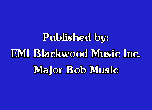 Published by
EM! Blackwood Music Inc.

Major Bob Music