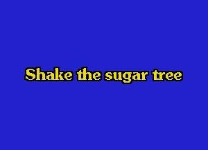 Shake the sugar tree