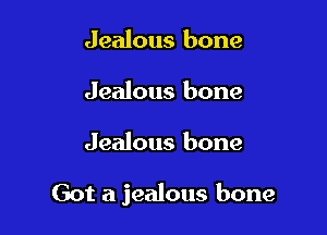 Jealous bone
Jealous bone

Jealous bone

Got a jealous bone