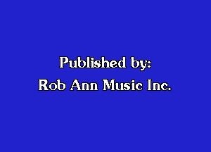 Published by

Rob Ann Music Inc.