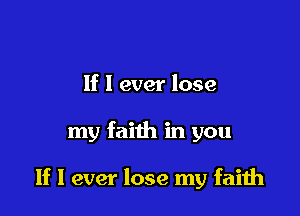 If I ever lose

my faith in you

If I ever lose my faith