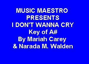 MUSIC MAESTRO
PRESENTS
I DON'T WANNA CRY
Key of Ni

By Mariah Carey
8g Narada M. Walden