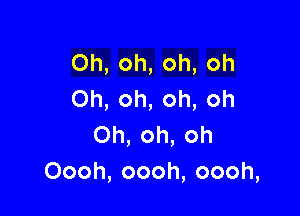 Oh,oh,oh,oh
Oh,oh,oh,oh

Oh,oh,oh
Oooh,oooh,oooh,