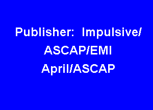 Publishers Impulsive!
ASCAPIEMI

AprillASCAP