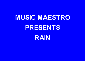 MUSIC MAESTRO
PRESENTS

RAIN