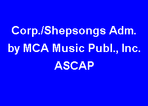 CoerShepsongs Adm.
by MCA Music Publ., Inc.

ASCAP